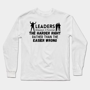 Quotes On Leadership / Leaders Always Choose The Harder Right Rather Than The Easier Wrong Long Sleeve T-Shirt